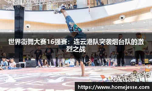 世界街舞大赛16强赛：连云港队突袭烟台队的激烈之战