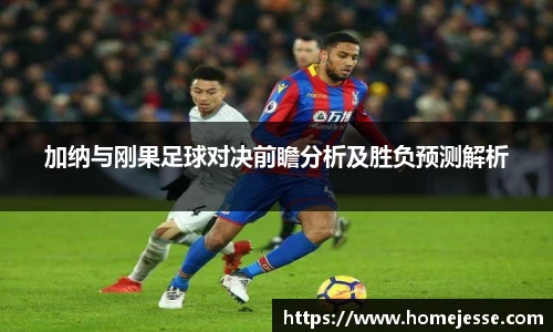 加纳与刚果足球对决前瞻分析及胜负预测解析
